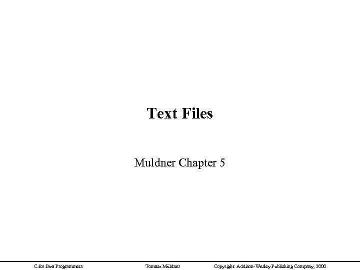 Text Files Muldner Chapter 5 C for Java Programmers Tomasz Müldner Copyright: Addison-Wesley Publishing