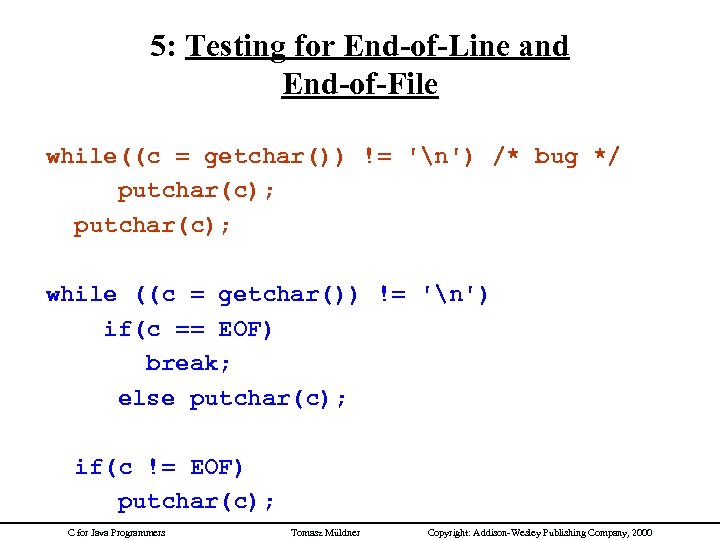 5: Testing for End-of-Line and End-of-File while((c = getchar()) != 'n') /* bug */