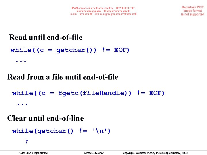 End-of-line idioms Read until end-of-file while((c = getchar()) != EOF). . . Read from