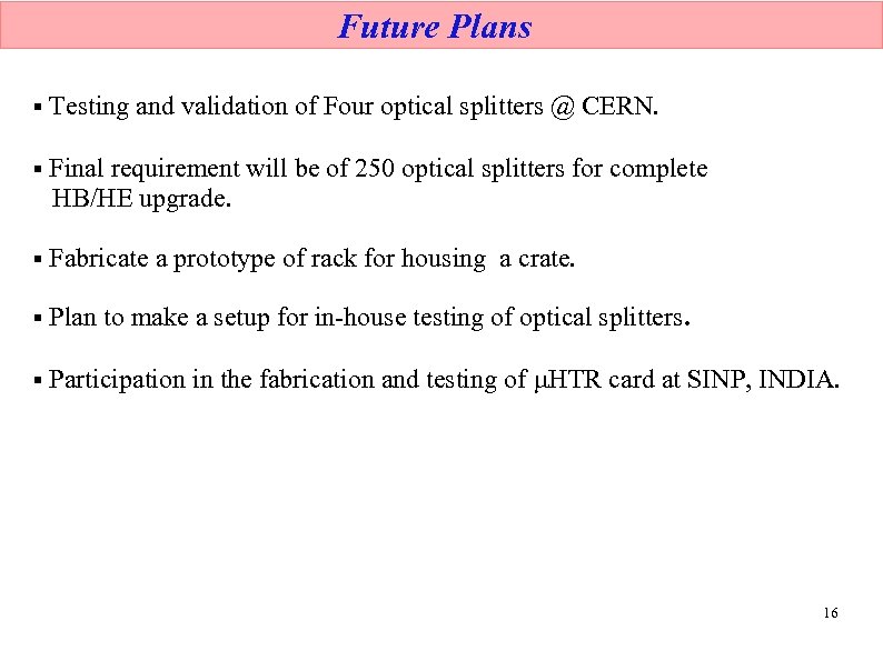 Future Plans § Testing and validation of Four optical splitters @ CERN. § Final