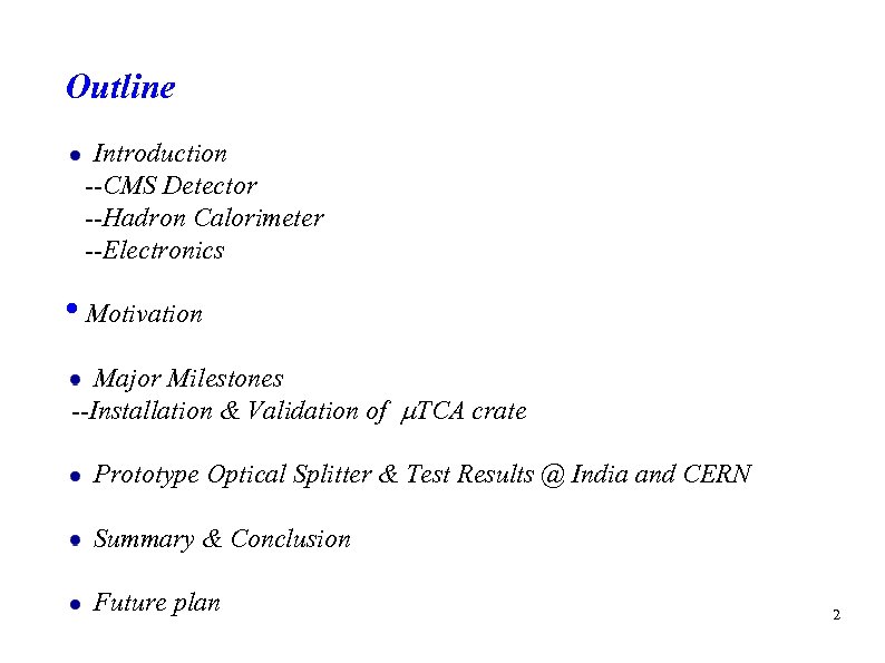 Outline Introduction --CMS Detector --Hadron Calorimeter --Electronics • Motivation Major Milestones --Installation & Validation