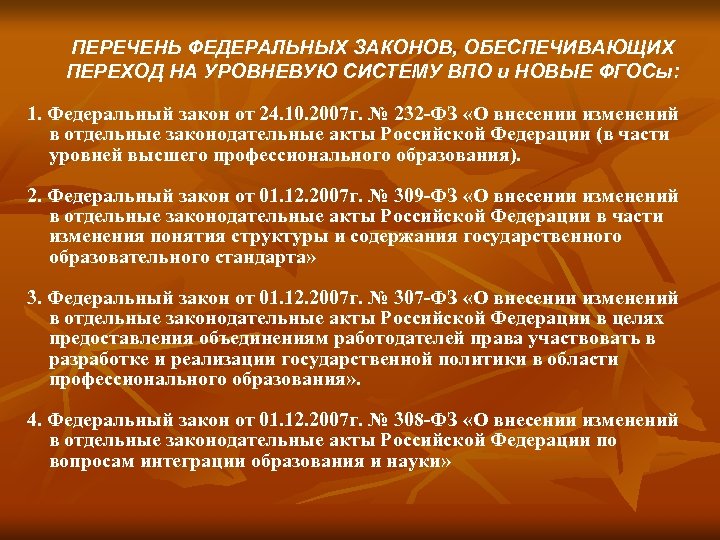 ПЕРЕЧЕНЬ ФЕДЕРАЛЬНЫХ ЗАКОНОВ, ОБЕСПЕЧИВАЮЩИХ ПЕРЕХОД НА УРОВНЕВУЮ СИСТЕМУ ВПО и НОВЫЕ ФГОСы: 1. Федеральный