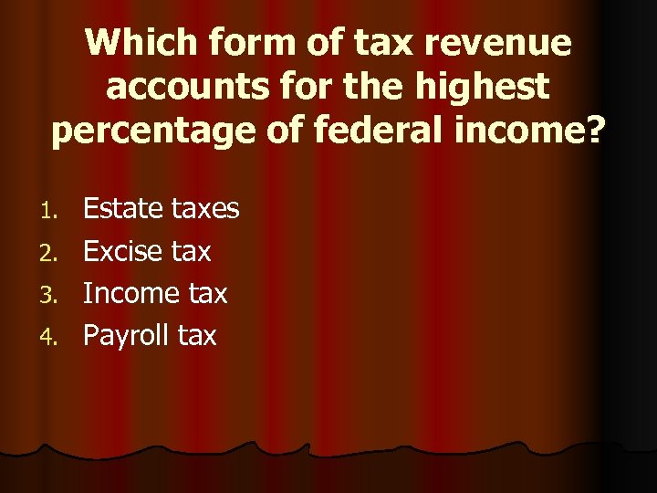 Which form of tax revenue accounts for the highest percentage of federal income? 1.