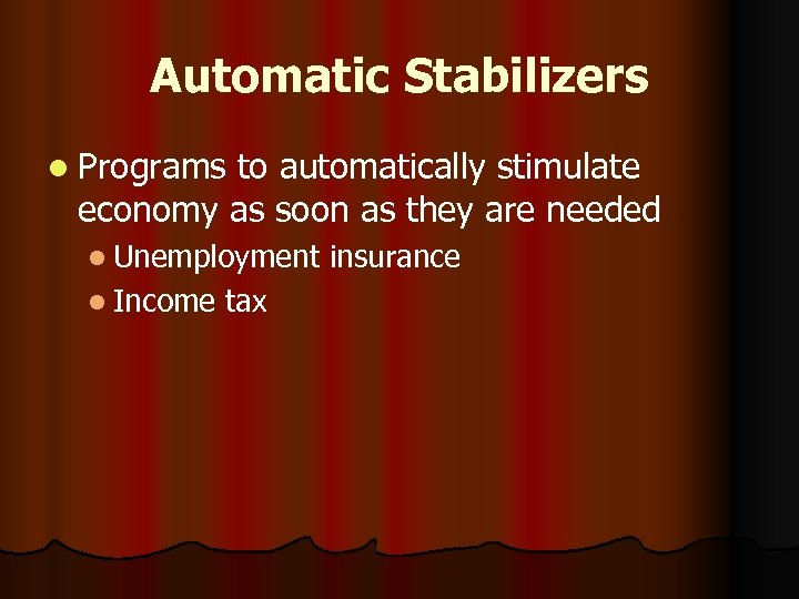 Automatic Stabilizers l Programs to automatically stimulate economy as soon as they are needed