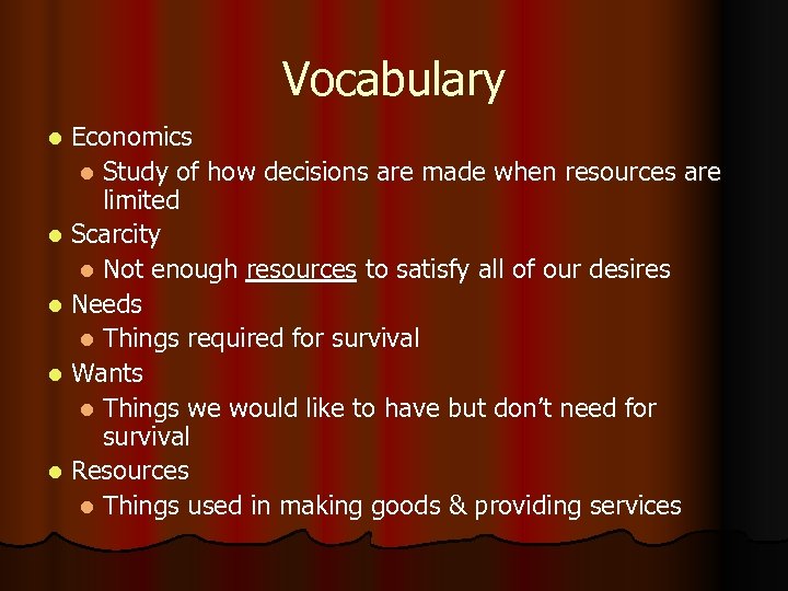 Vocabulary Economics l Study of how decisions are made when resources are limited l