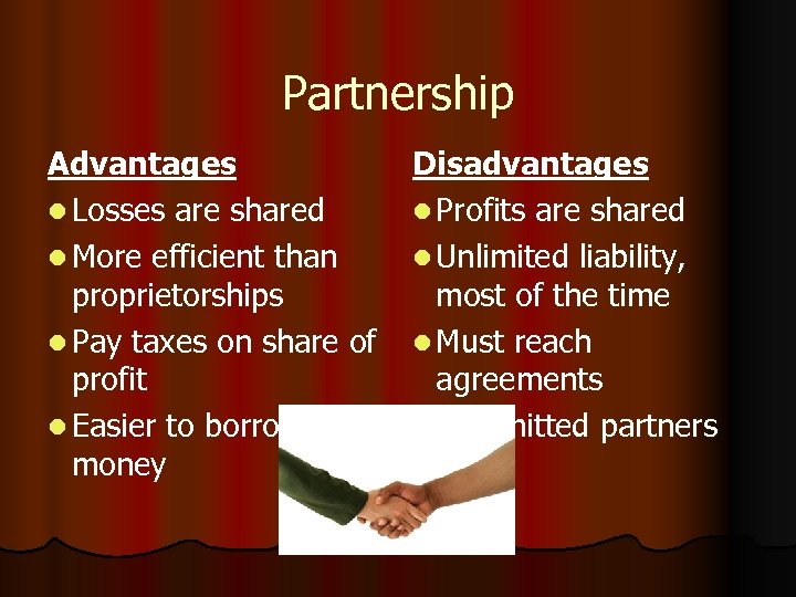 Partnership Advantages l Losses are shared l More efficient than proprietorships l Pay taxes