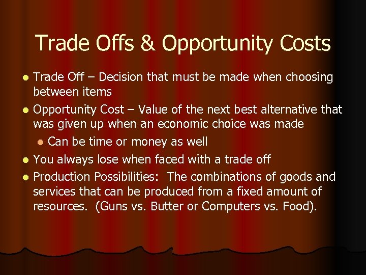 Trade Offs & Opportunity Costs Trade Off – Decision that must be made when