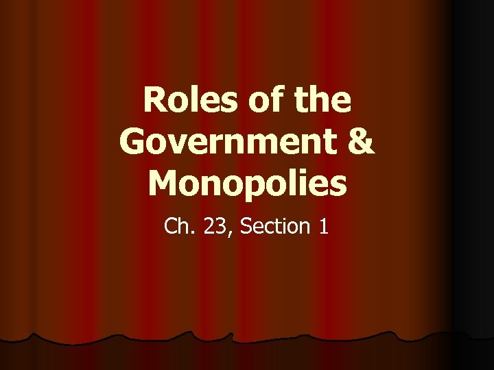 Roles of the Government & Monopolies Ch. 23, Section 1 