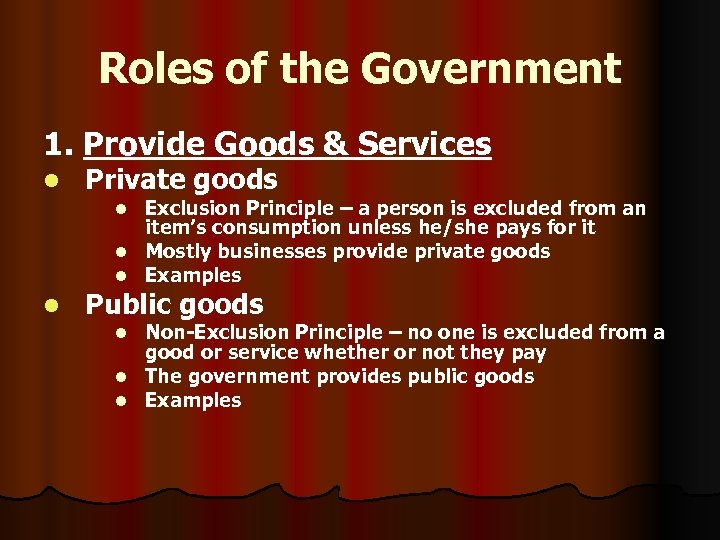 Roles of the Government 1. Provide Goods & Services l Private goods Exclusion Principle