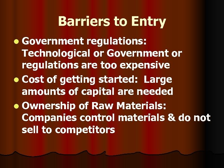 Barriers to Entry l Government regulations: Technological or Government or regulations are too expensive
