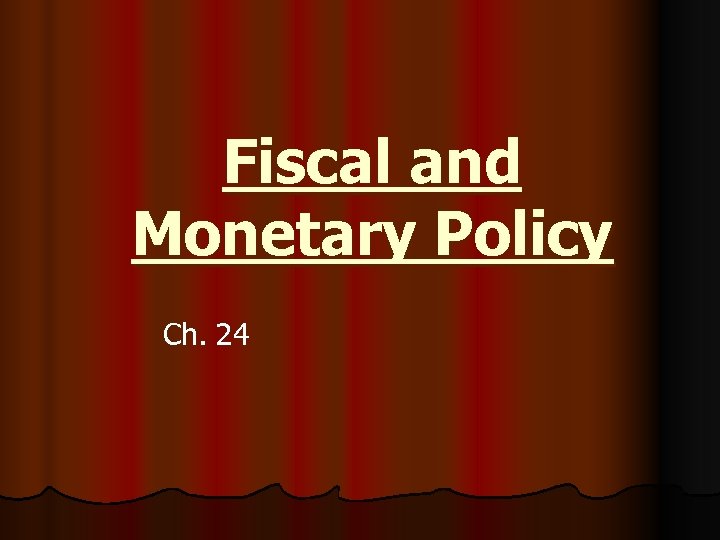 Fiscal and Monetary Policy Ch. 24 