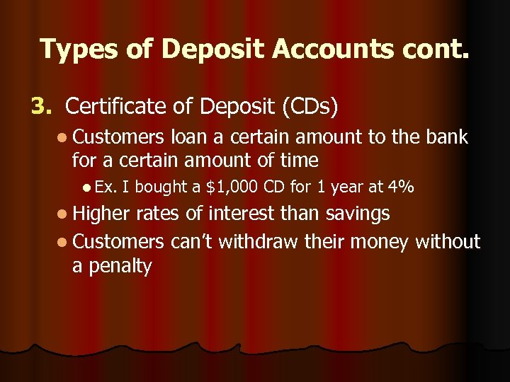 Types of Deposit Accounts cont. 3. Certificate of Deposit (CDs) l Customers loan a