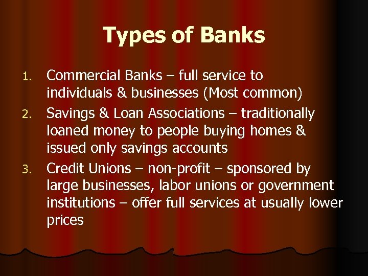 Types of Banks Commercial Banks – full service to individuals & businesses (Most common)