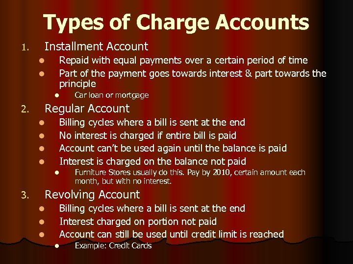 Types of Charge Accounts 1. Installment Account Repaid with equal payments over a certain