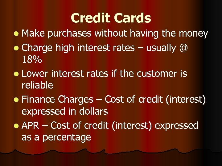 Credit Cards l Make purchases without having the money l Charge high interest rates