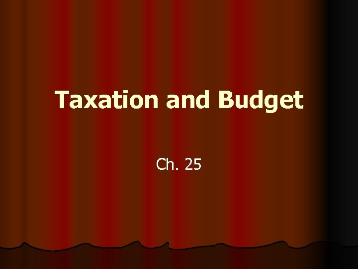 Taxation and Budget Ch. 25 