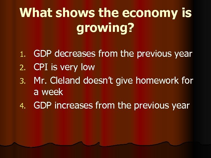 What shows the economy is growing? 1. 2. 3. 4. GDP decreases from the
