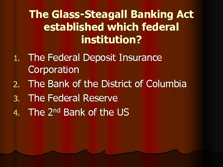 The Glass-Steagall Banking Act established which federal institution? 1. 2. 3. 4. The Federal