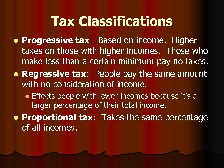 Tax Classifications Progressive tax: Based on income. Higher taxes on those with higher incomes.