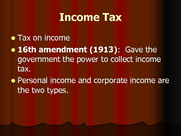 Income Tax l Tax on income l 16 th amendment (1913): Gave the government