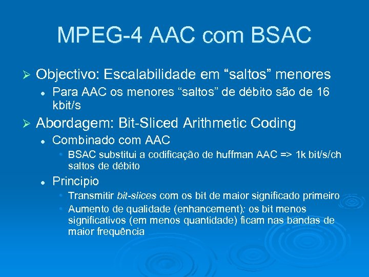 MPEG-4 AAC com BSAC Ø Objectivo: Escalabilidade em “saltos” menores l Ø Para AAC