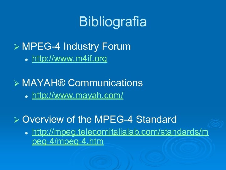 Bibliografia Ø MPEG-4 Industry Forum l http: //www. m 4 if. org Ø MAYAH®