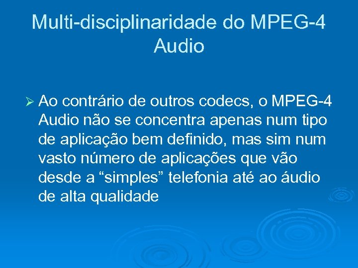 Multi-disciplinaridade do MPEG-4 Audio Ø Ao contrário de outros codecs, o MPEG-4 Audio não