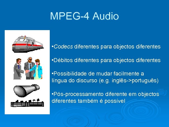 MPEG-4 Audio • Codecs diferentes para objectos diferentes • Débitos diferentes para objectos diferentes
