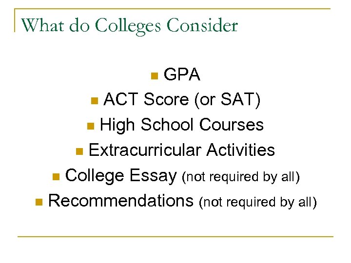 What do Colleges Consider GPA n ACT Score (or SAT) n High School Courses