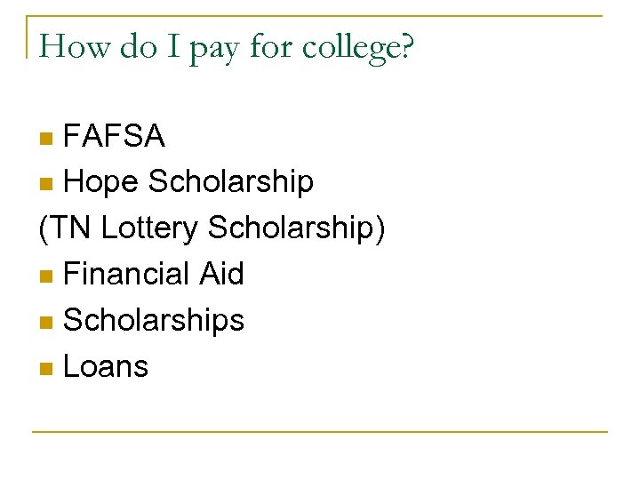 How do I pay for college? FAFSA n Hope Scholarship (TN Lottery Scholarship) n