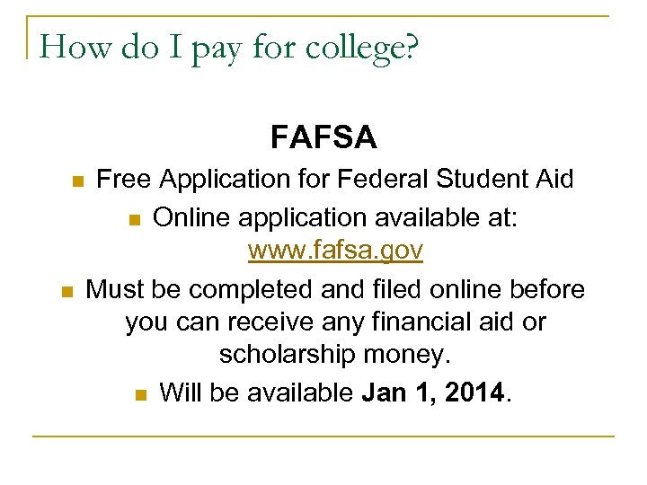 How do I pay for college? FAFSA n n Free Application for Federal Student