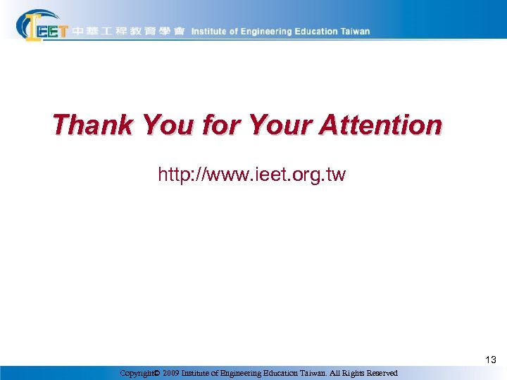 Thank You for Your Attention http: //www. ieet. org. tw 13 Copyright© 2009 Institute