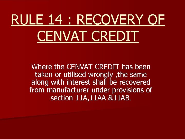 RULE 14 : RECOVERY OF CENVAT CREDIT Where the CENVAT CREDIT has been taken