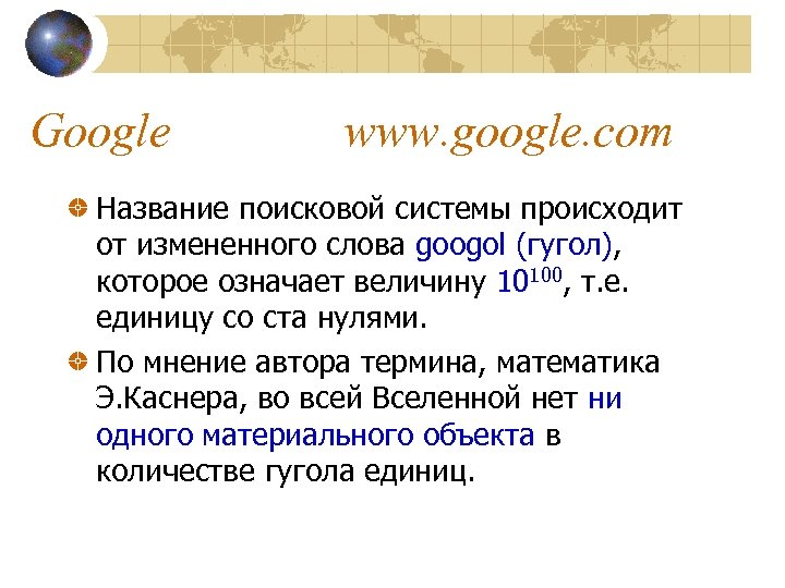 Google www. google. com Название поисковой системы происходит от измененного слова googol (гугол), которое