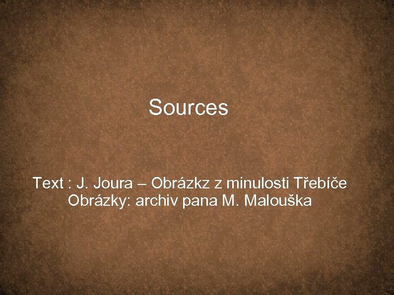 Sources Text : J. Joura – Obrázkz z minulosti Třebíče Obrázky: archiv pana M.