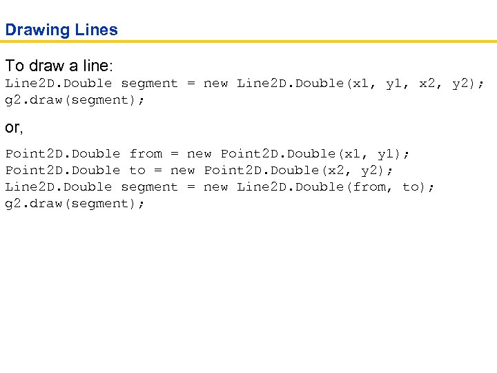Drawing Lines To draw a line: Line 2 D. Double segment = new Line