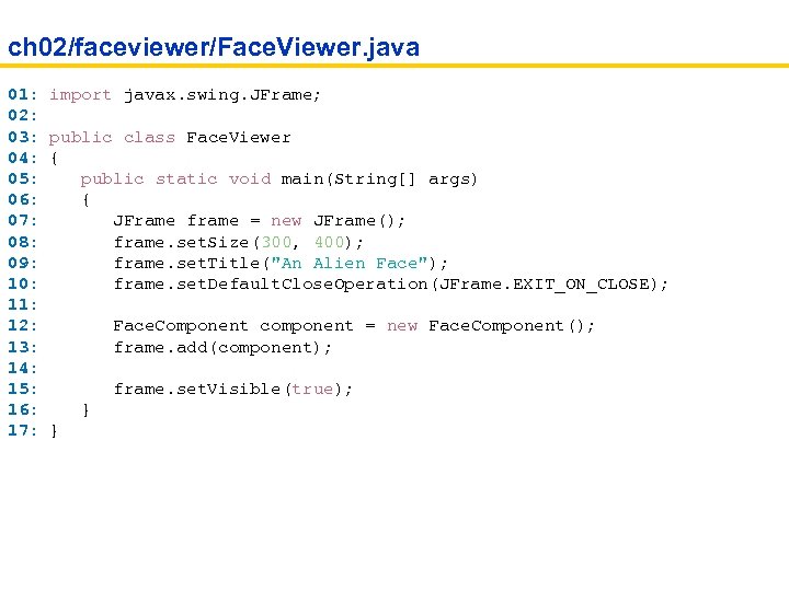 ch 02/faceviewer/Face. Viewer. java 01: import javax. swing. JFrame; 02: 03: public class Face.