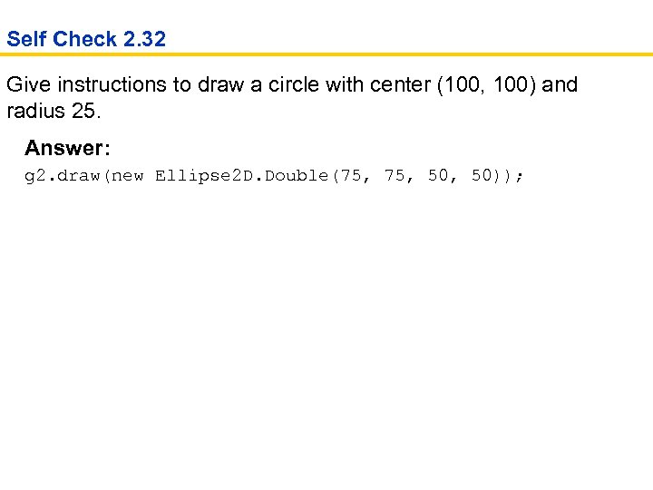 Self Check 2. 32 Give instructions to draw a circle with center (100, 100)