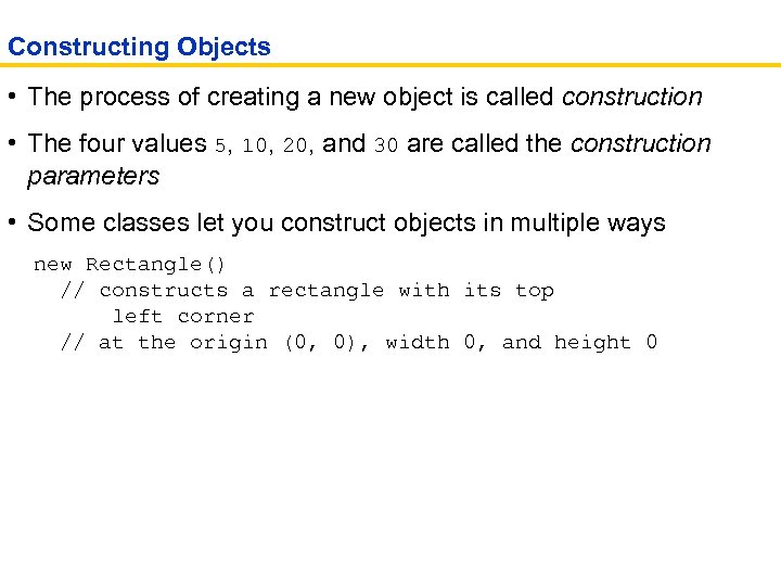 Constructing Objects • The process of creating a new object is called construction •