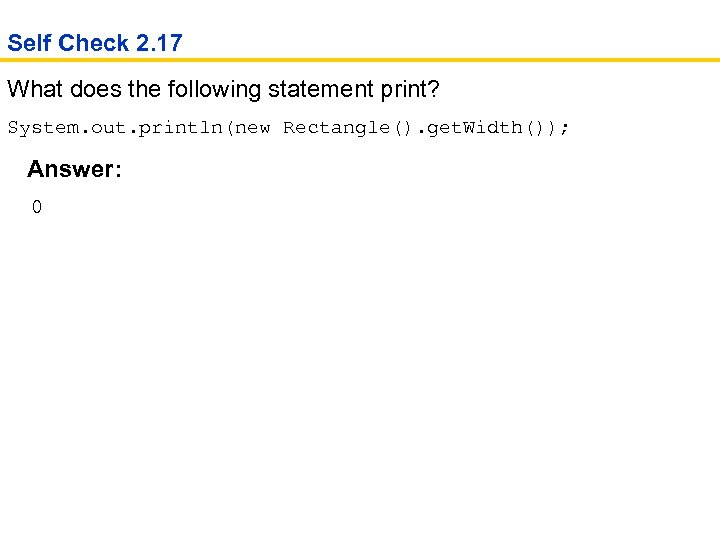 Self Check 2. 17 What does the following statement print? System. out. println(new Rectangle().