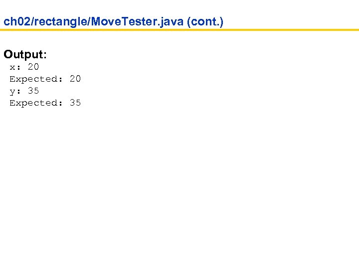 ch 02/rectangle/Move. Tester. java (cont. ) Output: x: 20 Expected: 20 y: 35 Expected: