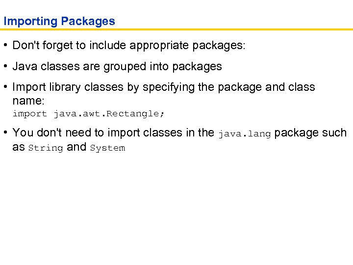 Importing Packages • Don't forget to include appropriate packages: • Java classes are grouped