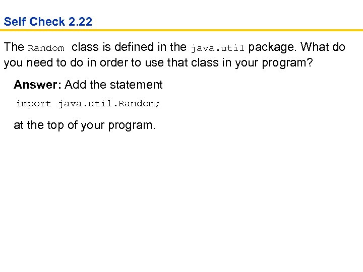 Self Check 2. 22 The Random class is defined in the java. util package.