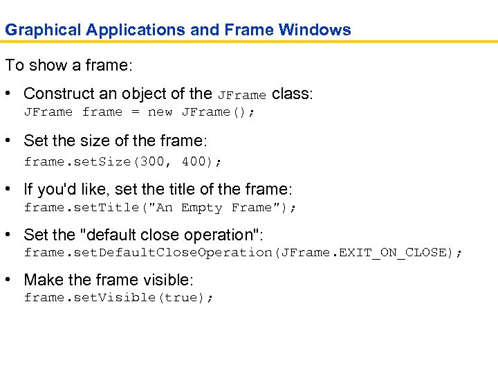 Graphical Applications and Frame Windows To show a frame: • Construct an object of