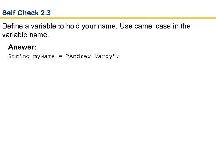 Self Check 2. 3 Define a variable to hold your name. Use camel case