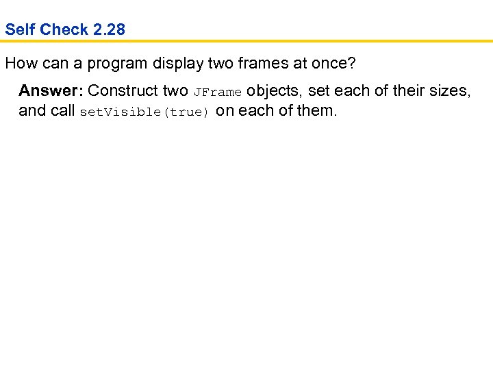 Self Check 2. 28 How can a program display two frames at once? Answer: