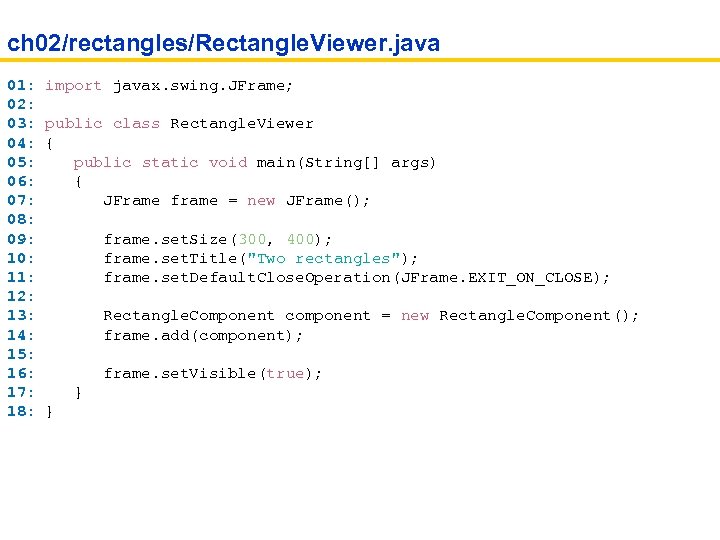 ch 02/rectangles/Rectangle. Viewer. java 01: import javax. swing. JFrame; 02: 03: public class Rectangle.