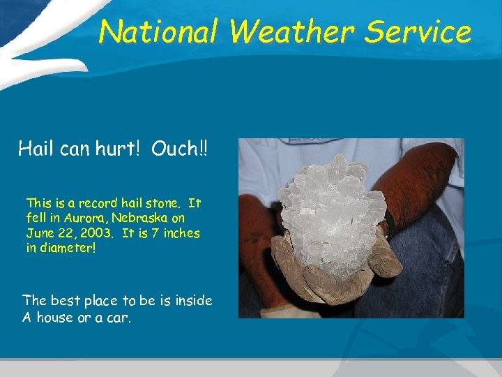 National Weather Service Hail can hurt! Ouch!! This is a record hail stone. It