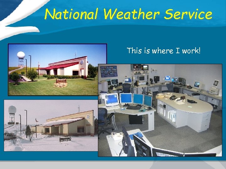 National Weather Service This is where I work! 
