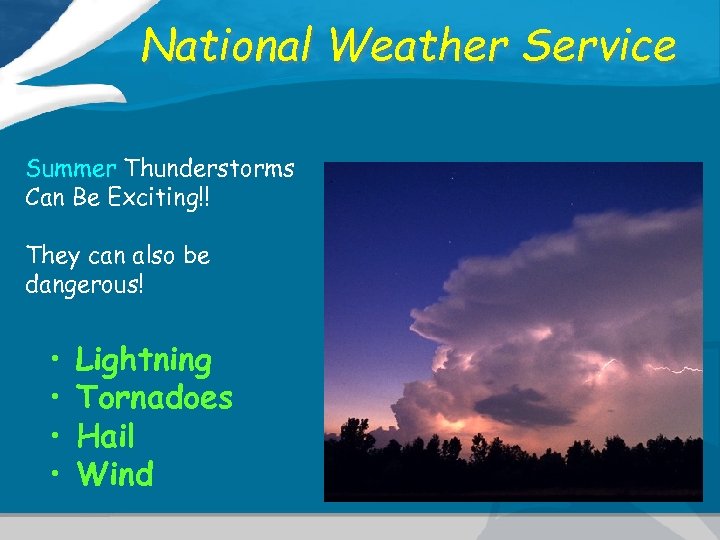 National Weather Service Summer Thunderstorms Can Be Exciting!! They can also be dangerous! •